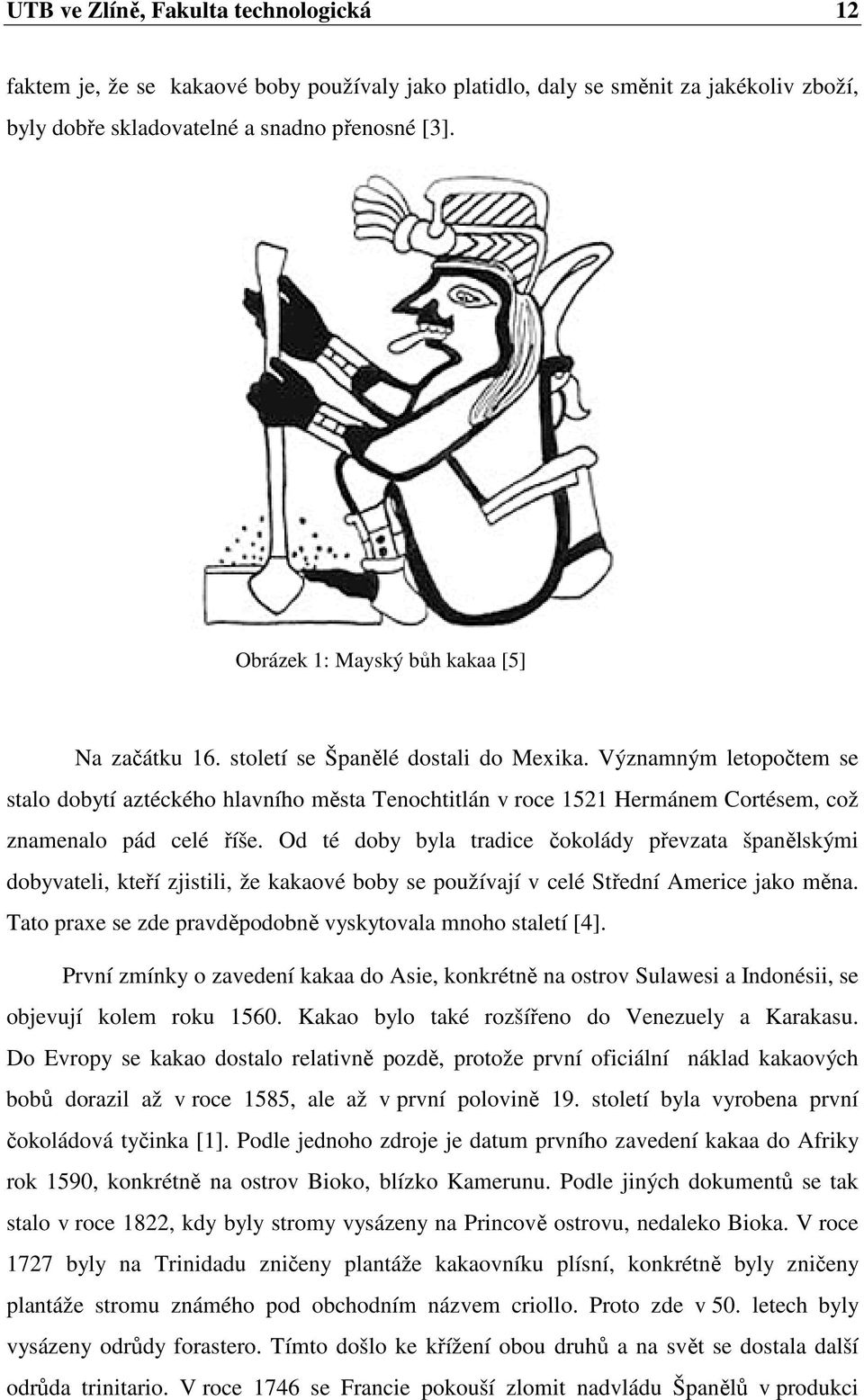 Významným letopočtem se stalo dobytí aztéckého hlavního města Tenochtitlán v roce 1521 Hermánem Cortésem, což znamenalo pád celé říše.