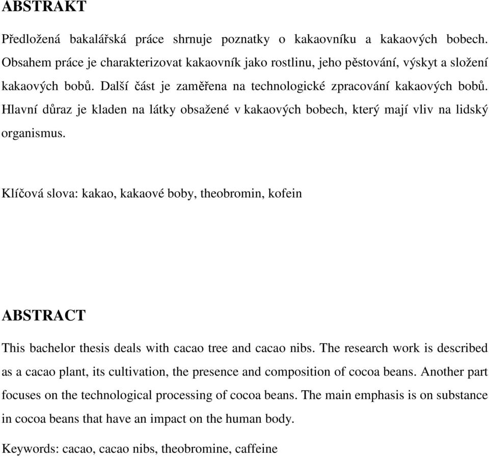 Klíčová slova: kakao, kakaové boby, theobromin, kofein ABSTRACT This bachelor thesis deals with cacao tree and cacao nibs.