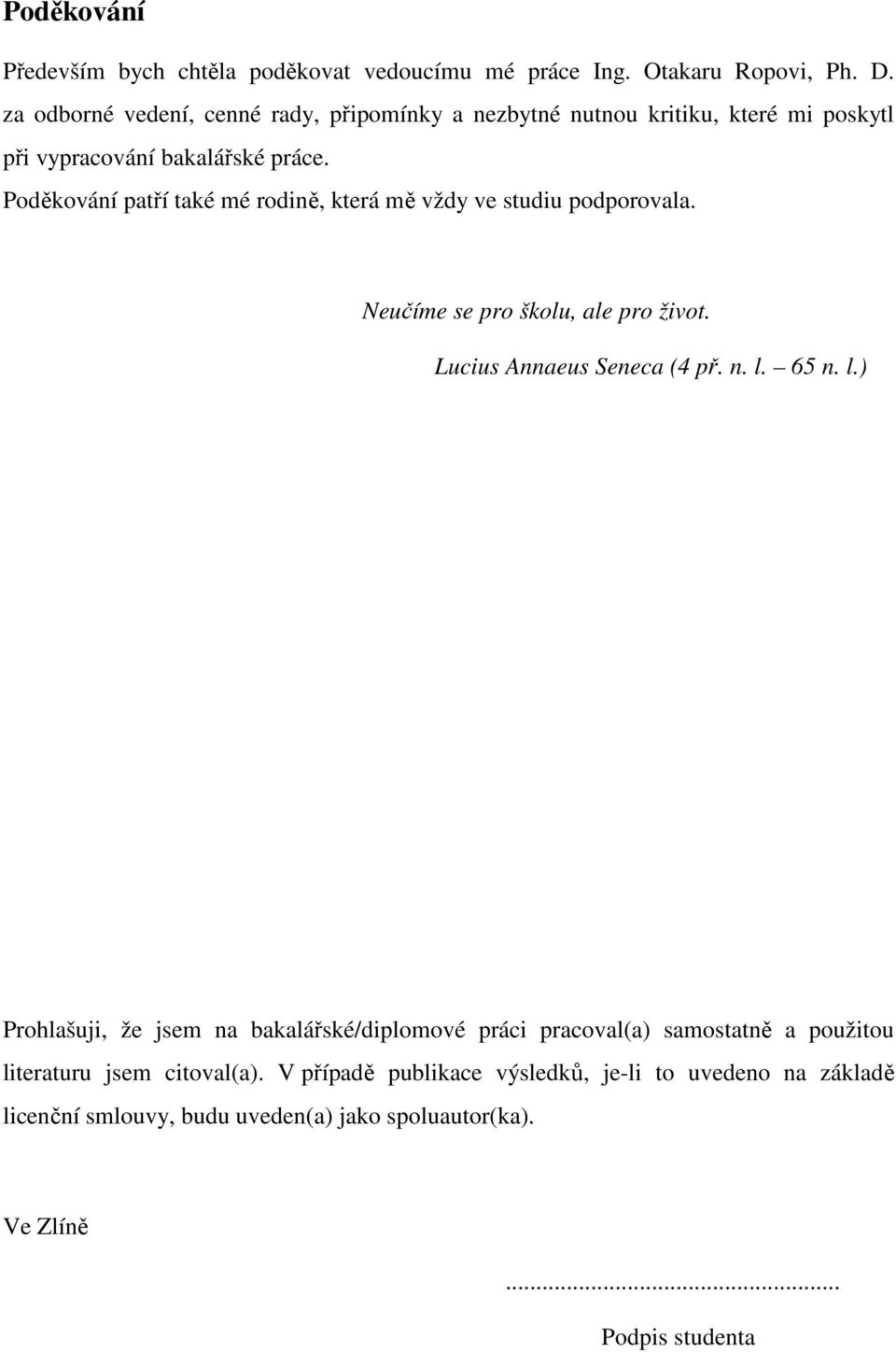 Poděkování patří také mé rodině, která mě vždy ve studiu podporovala. Neučíme se pro školu, ale pro život. Lucius Annaeus Seneca (4 př. n. l.