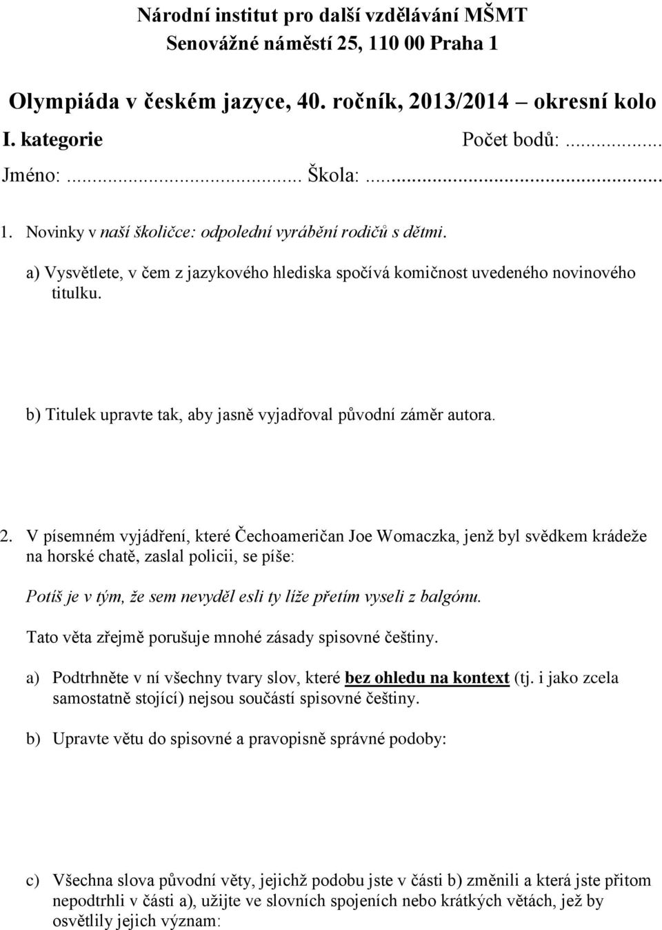 V písemném vyjádření, které Čechoameričan Joe Womaczka, jenž byl svědkem krádeže na horské chatě, zaslal policii, se píše: Potíš je v tým, že sem nevyděl esli ty líže přetím vyseli z balgónu.