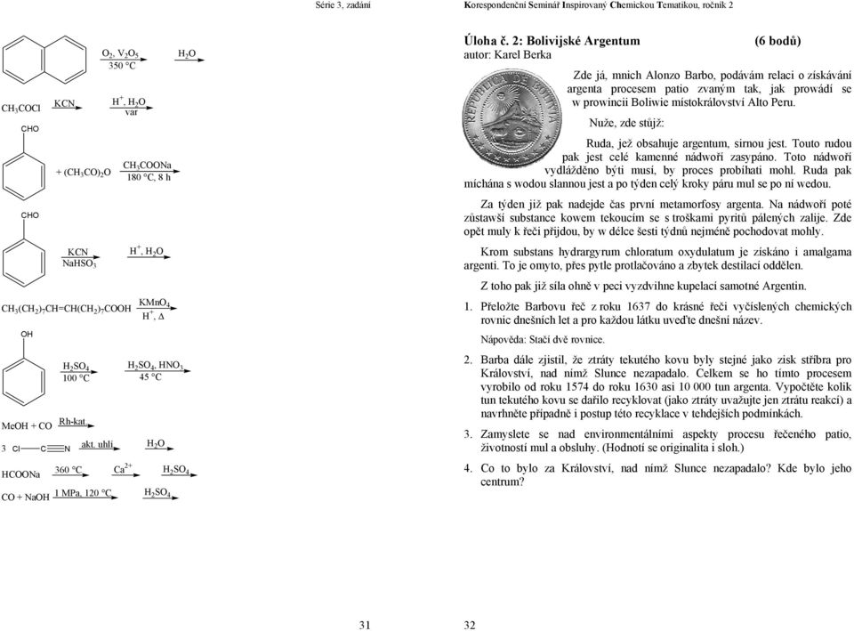 : Bolivijské Argentum (6 bodů) autor: Karel Berka Zde já, mnich Alonzo Barbo, podávám relaci o získávání argenta procesem patio zvaným tak, jak prowádí se w prowincii Boliwie místokrálovství Alto