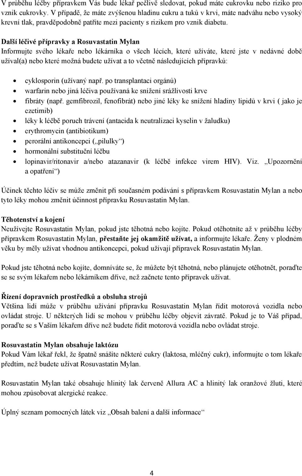 Další léčivé přípravky a Rosuvastatin Mylan Informujte svého lékaře nebo lékárníka o všech lécích, které užíváte, které jste v nedávné době užíval(a) nebo které možná budete užívat a to včetně