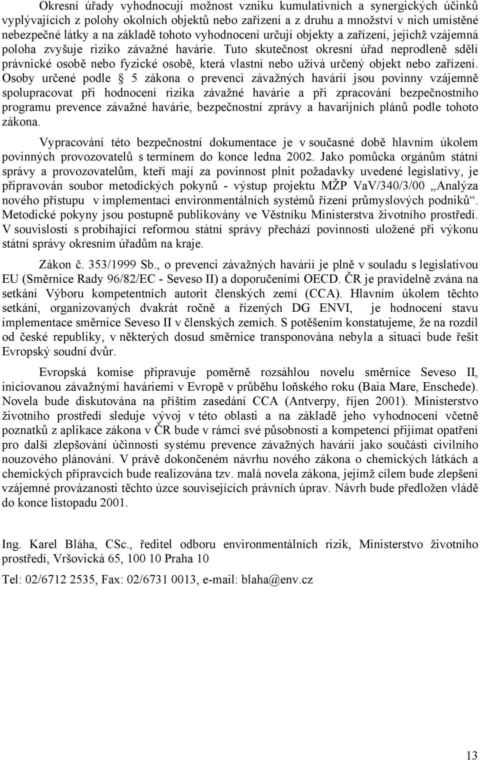 Tuto skutečnost okresní úřad neprodleně sdělí právnické osobě nebo fyzické osobě, která vlastní nebo užívá určený objekt nebo zařízení.