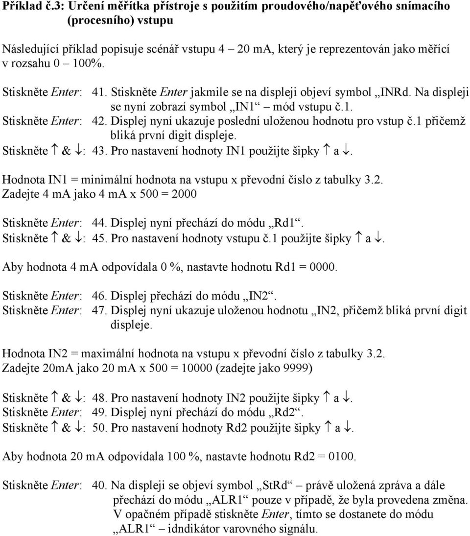 Stiskněte Enter: 41. Stiskněte Enter jakmile se na displeji objeví symbol INRd. Na displeji se nyní zobrazí symbol IN1 mód vstupu č.1. Stiskněte Enter: 42.