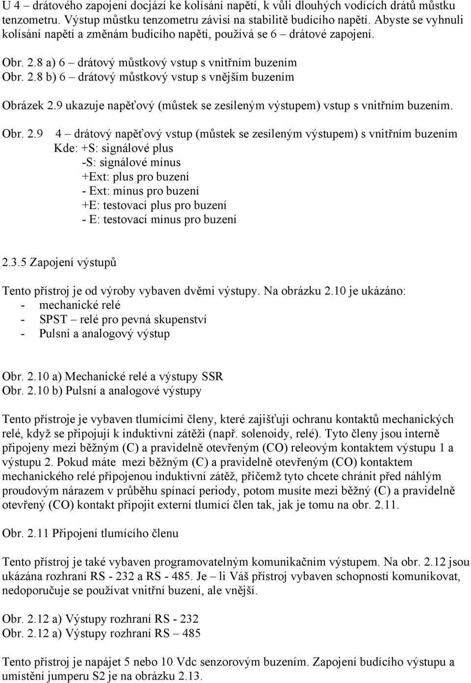 9 ukazuje napěťový (můstek se zesíleným výstupem) vstup s vnitřním buzením. Obr. 2.