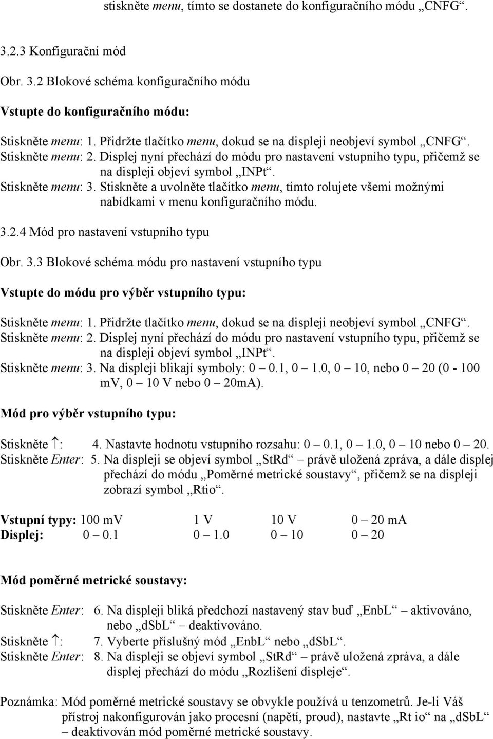 Stiskněte menu: 3. Stiskněte a uvolněte tlačítko menu, tímto rolujete všemi možnými nabídkami v menu konfiguračního módu. 3.2.4 Mód pro nastavení vstupního typu Obr. 3.3 Blokové schéma módu pro nastavení vstupního typu Vstupte do módu pro výběr vstupního typu: Stiskněte menu: 1.