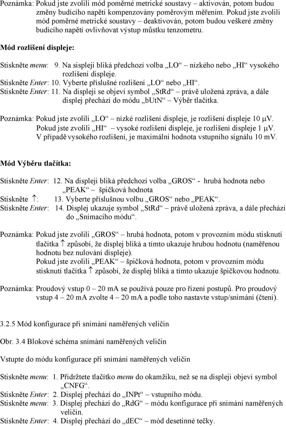 Na sispleji bliká předchozí volba LO nízkého nebo HI vysokého rozlišení displeje. Stiskněte Enter: 10. Vyberte příslušné rozlišení LO nebo HI. Stiskněte Enter: 11.