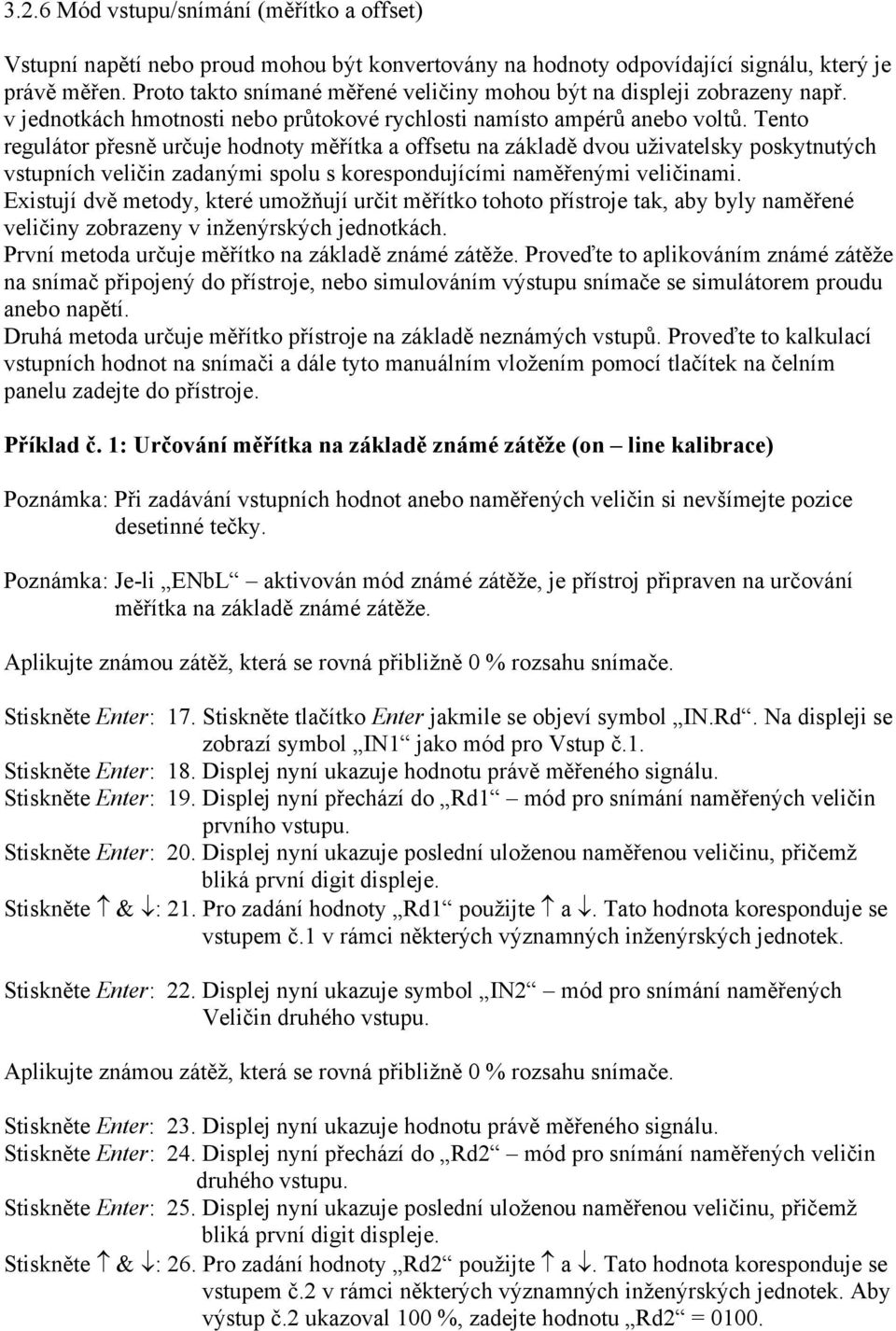 Tento regulátor přesně určuje hodnoty měřítka a offsetu na základě dvou uživatelsky poskytnutých vstupních veličin zadanými spolu s korespondujícími naměřenými veličinami.