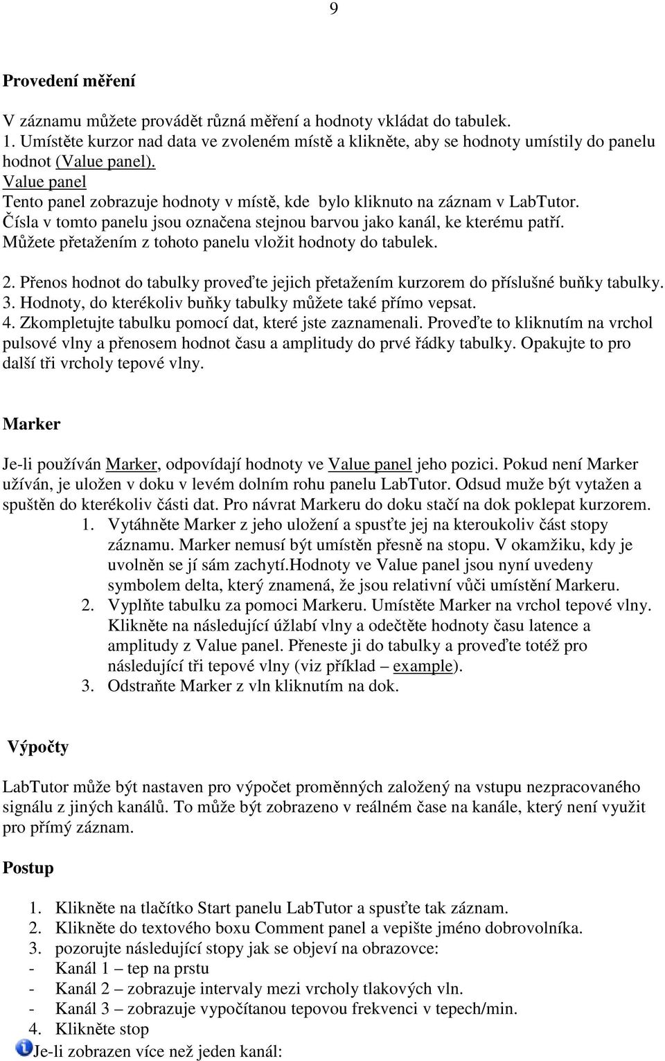 Value panel Tento panel zobrazuje hodnoty v místě, kde bylo kliknuto na záznam v LabTutor. Čísla v tomto panelu jsou označena stejnou barvou jako kanál, ke kterému patří.