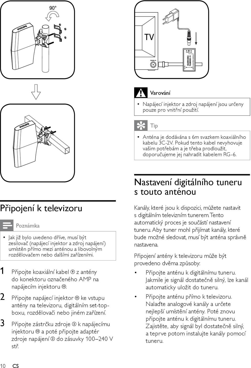 Připojení k televizoru Poznámka Jak již bylo uvedeno dříve, musí být zesilovač (napájecí injektor a zdroj napájení) umístěn přímo mezi anténou a libovolným rozdělovačem nebo dalšími zařízeními.