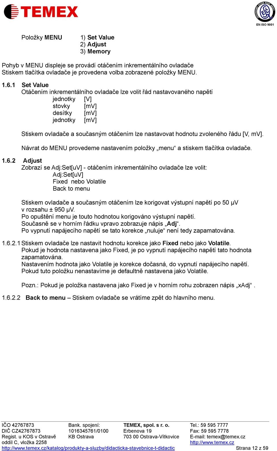 zvoleného řádu [V, mv]. Návrat do MENU provedeme nastavením položky menu a stiskem tlačítka ovladače. 1.6.