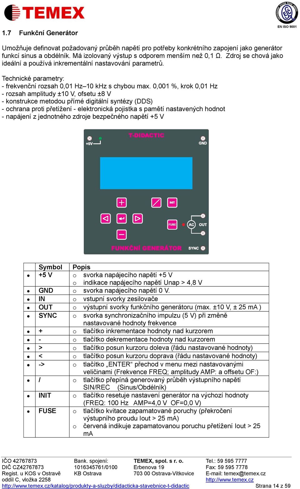 0,001 %, krok 0,01 Hz - rozsah amplitudy ±10 V, ofsetu ±8 V - konstrukce metodou přímé digitální syntézy (DDS) - ochrana proti přetížení - elektronická pojistka s pamětí nastavených hodnot - napájení