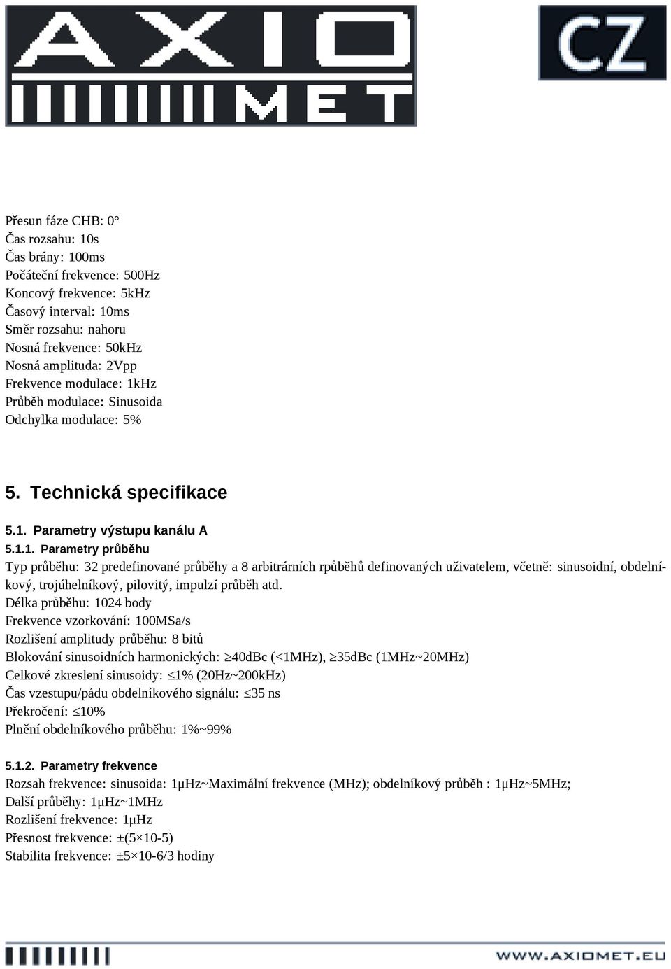 Hz Průběh modulace: Sinusoida Odchylka modulace: 5% 5. Technická specifikace 5.1.