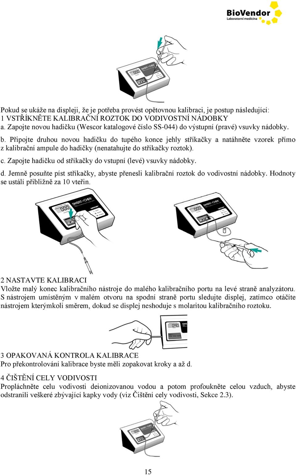 Připojte druhou novou hadičku do tupého konce jehly stříkačky a natáhněte vzorek přímo z kalibrační ampule do hadičky (nenatahujte do stříkačky roztok). c.