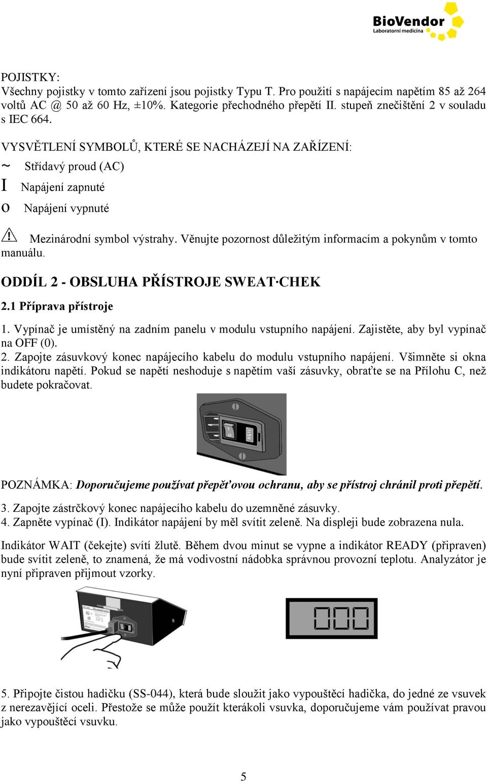 Věnujte pozornost důležitým informacím a pokynům v tomto manuálu. ODDÍL 2 - OBSLUHA PŘÍSTROJE SWEAT CHEK 2.1 Příprava přístroje 1. Vypínač je umístěný na zadním panelu v modulu vstupního napájení.