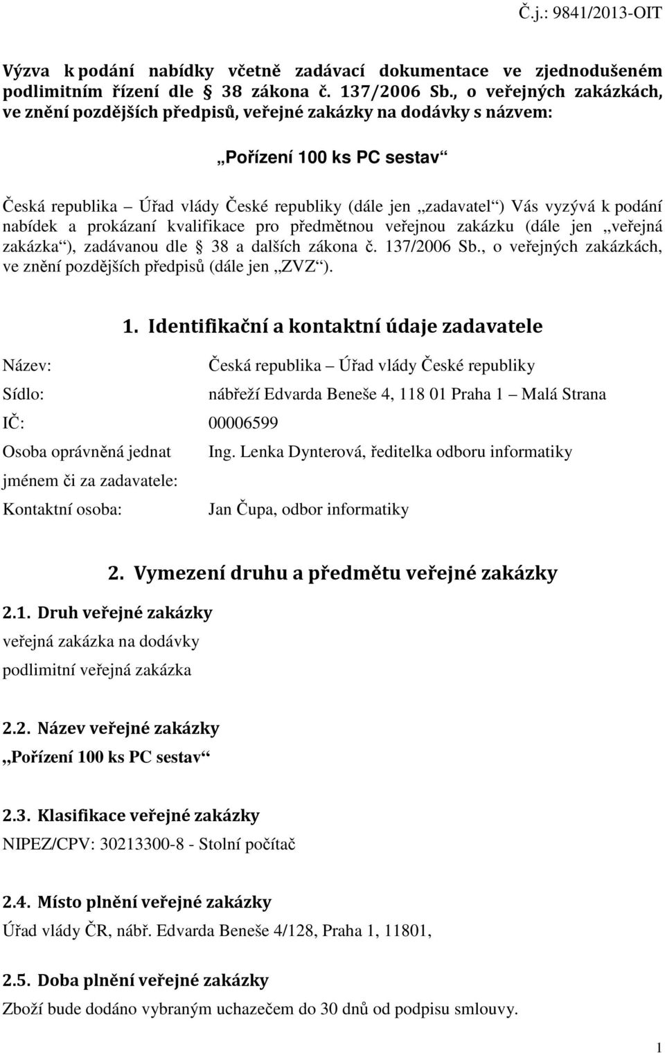 podání nabídek a prokázaní kvalifikace pro předmětnou veřejnou zakázku (dále jen veřejná zakázka ), zadávanou dle 38 a dalších zákona č. 137/2006 Sb.