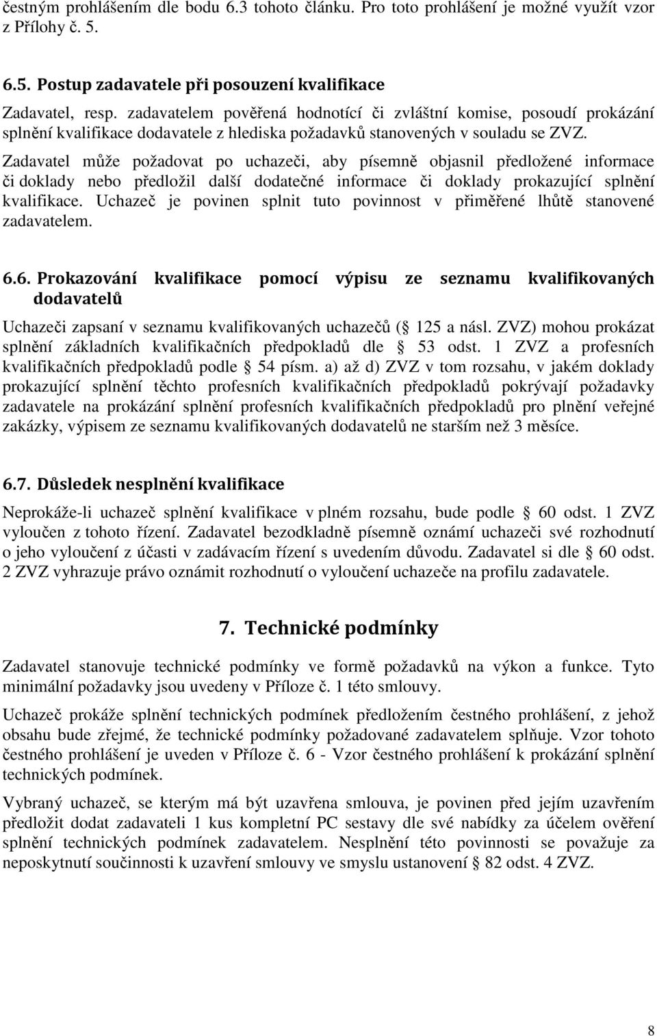 Zadavatel může požadovat po uchazeči, aby písemně objasnil předložené informace či doklady nebo předložil další dodatečné informace či doklady prokazující splnění kvalifikace.