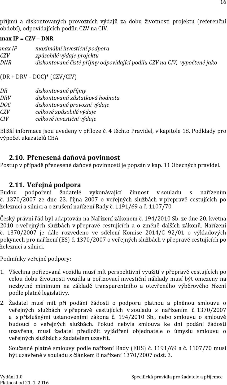 CZV CIV diskontované příjmy diskontovaná zůstatková hodnota diskontované provozní výdaje celkové způsobilé výdaje celkové investiční výdaje Bližší informace jsou uvedeny v příloze č.