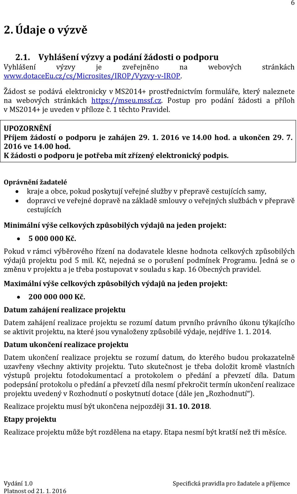 1 těchto Pravidel. UPOZORNĚNÍ Příjem žádostí o podporu je zahájen 29. 1. 2016 ve 14.00 hod. a ukončen 29. 7. 2016 ve 14.00 hod. K žádosti o podporu je potřeba mít zřízený elektronický podpis.