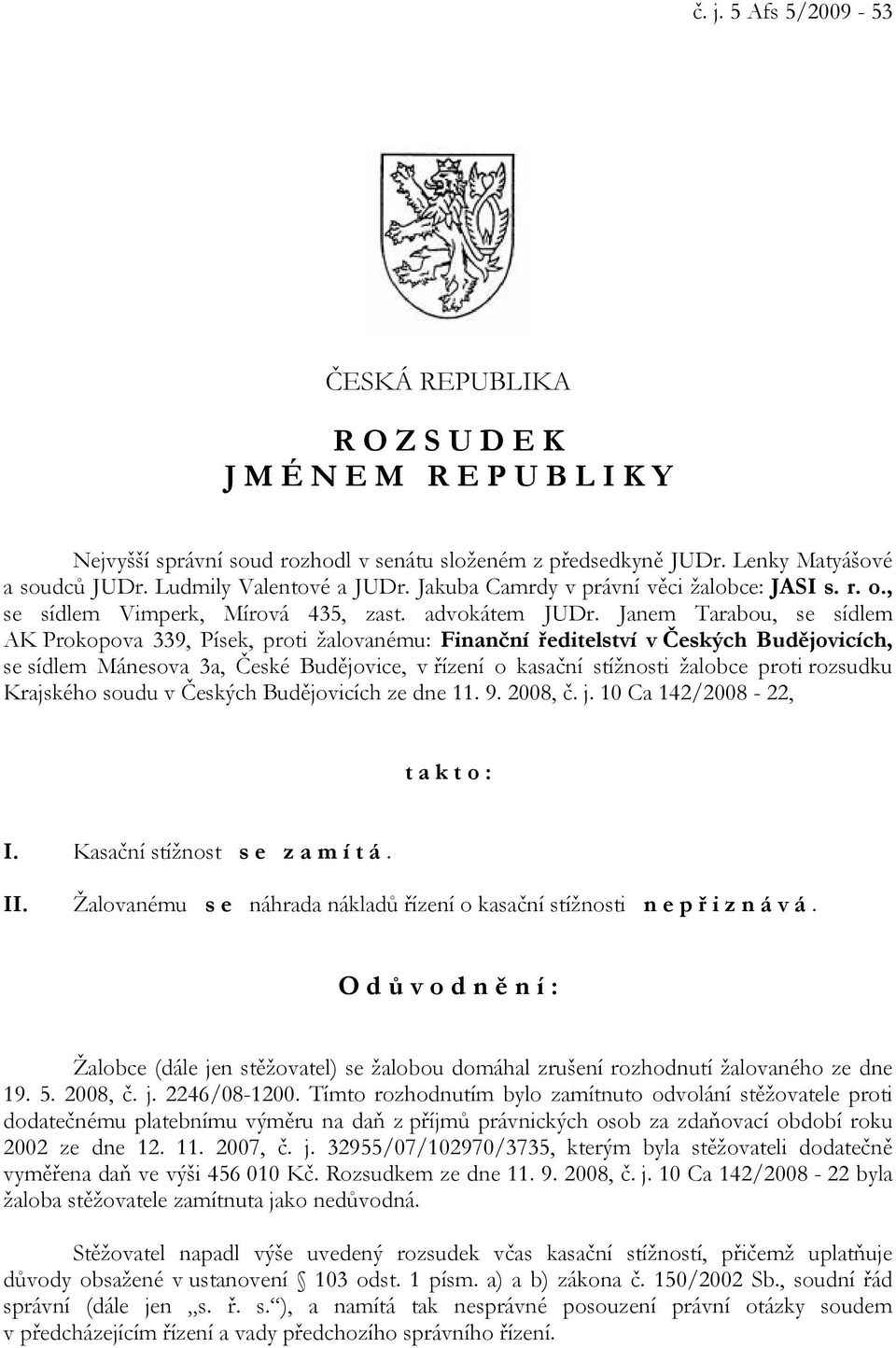 Janem Tarabou, se sídlem AK Prokopova 339, Písek, proti žalovanému: Finanční ředitelství v Českých Budějovicích, se sídlem Mánesova 3a, České Budějovice, v řízení o kasační stížnosti žalobce proti