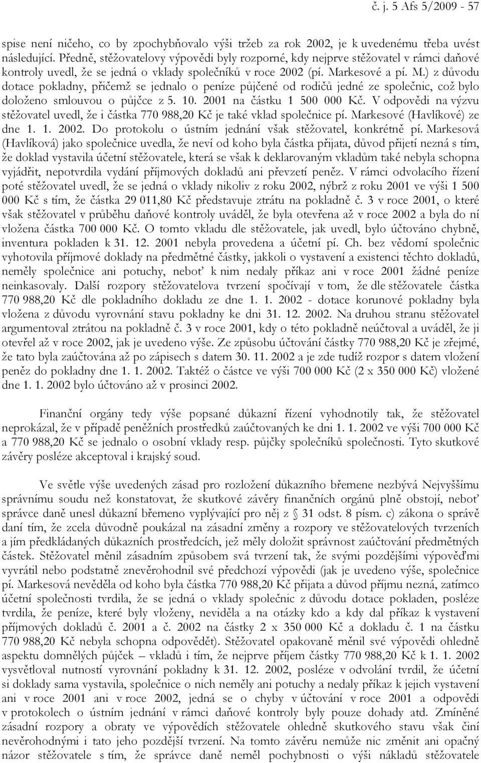 rkesové a pí. M.) z důvodu dotace pokladny, přičemž se jednalo o peníze půjčené od rodičů jedné ze společnic, což bylo doloženo smlouvou o půjčce z 5. 10. 2001 na částku 1 500 000 Kč.