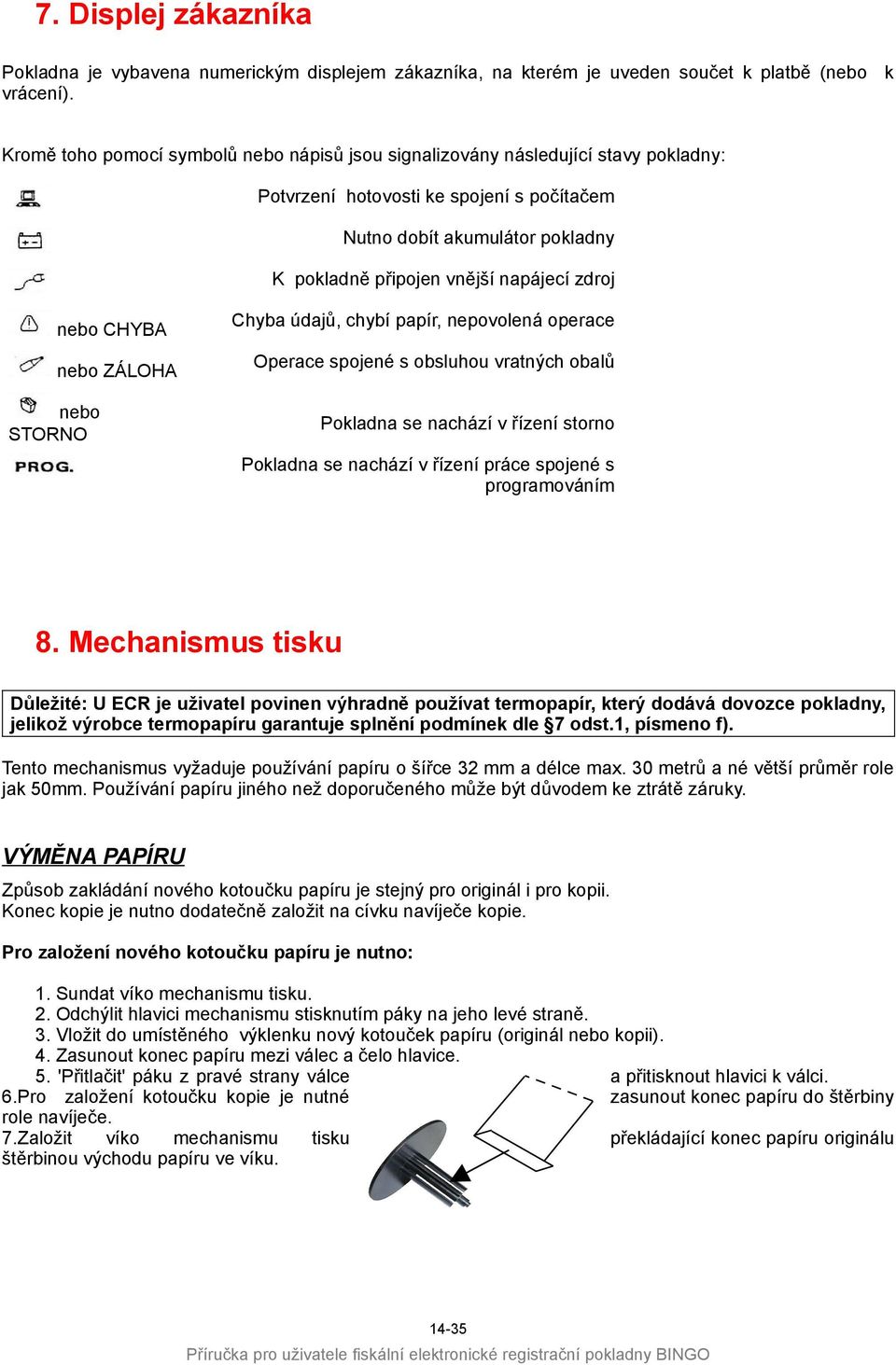 zdroj nebo STORNO nebo CHYBA nebo ZÁLOHA Chyba údajů, chybí papír, nepovolená operace Operace spojené s obsluhou vratných obalů Pokladna se nachází v řízení storno Pokladna se nachází v řízení práce