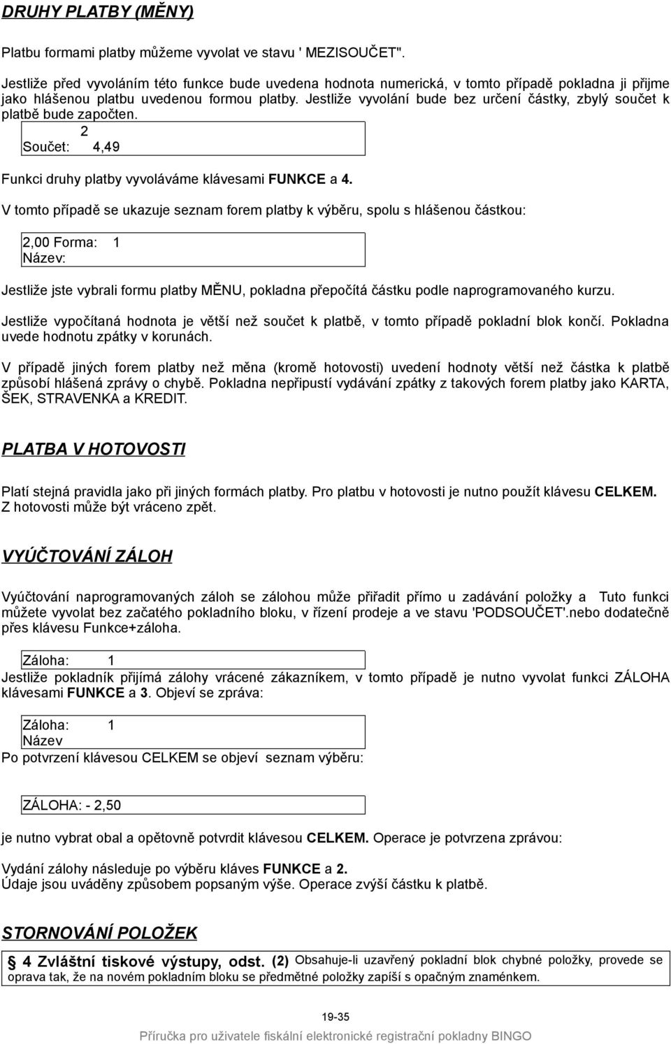 Jestliže vyvolání bude bez určení částky, zbylý součet k platbě bude započten. 2 Součet: 4,49 Funkci druhy platby vyvoláváme klávesami FUNKCE a 4.