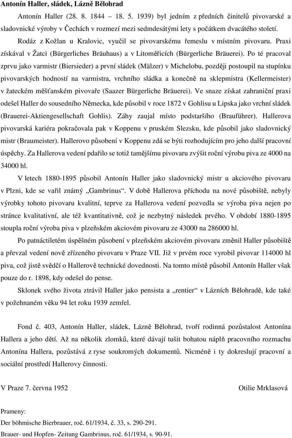 Rodáz z Kožlan u Kralovic, vyučil se pivovarskému řemeslu v místním pivovaru. Praxi získával v Žatci (Bürgerliches Bräuhaus) a v Litoměřicích (Bürgerliche Bräuerei).