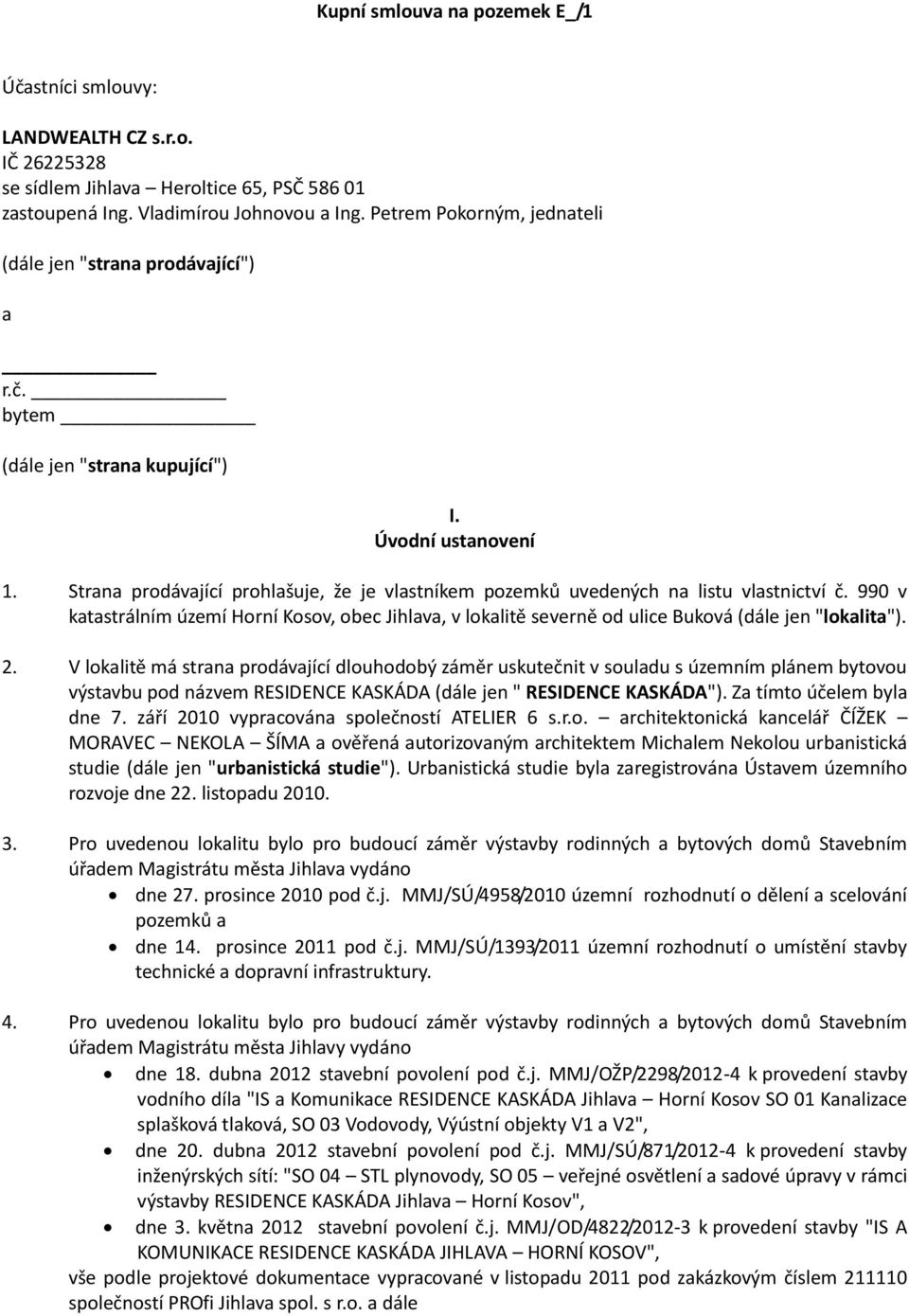 Strana prodávající prohlašuje, že je vlastníkem pozemků uvedených na listu vlastnictví č. 990 v katastrálním území Horní Kosov, obec Jihlava, v lokalitě severně od ulice Buková (dále jen "lokalita").