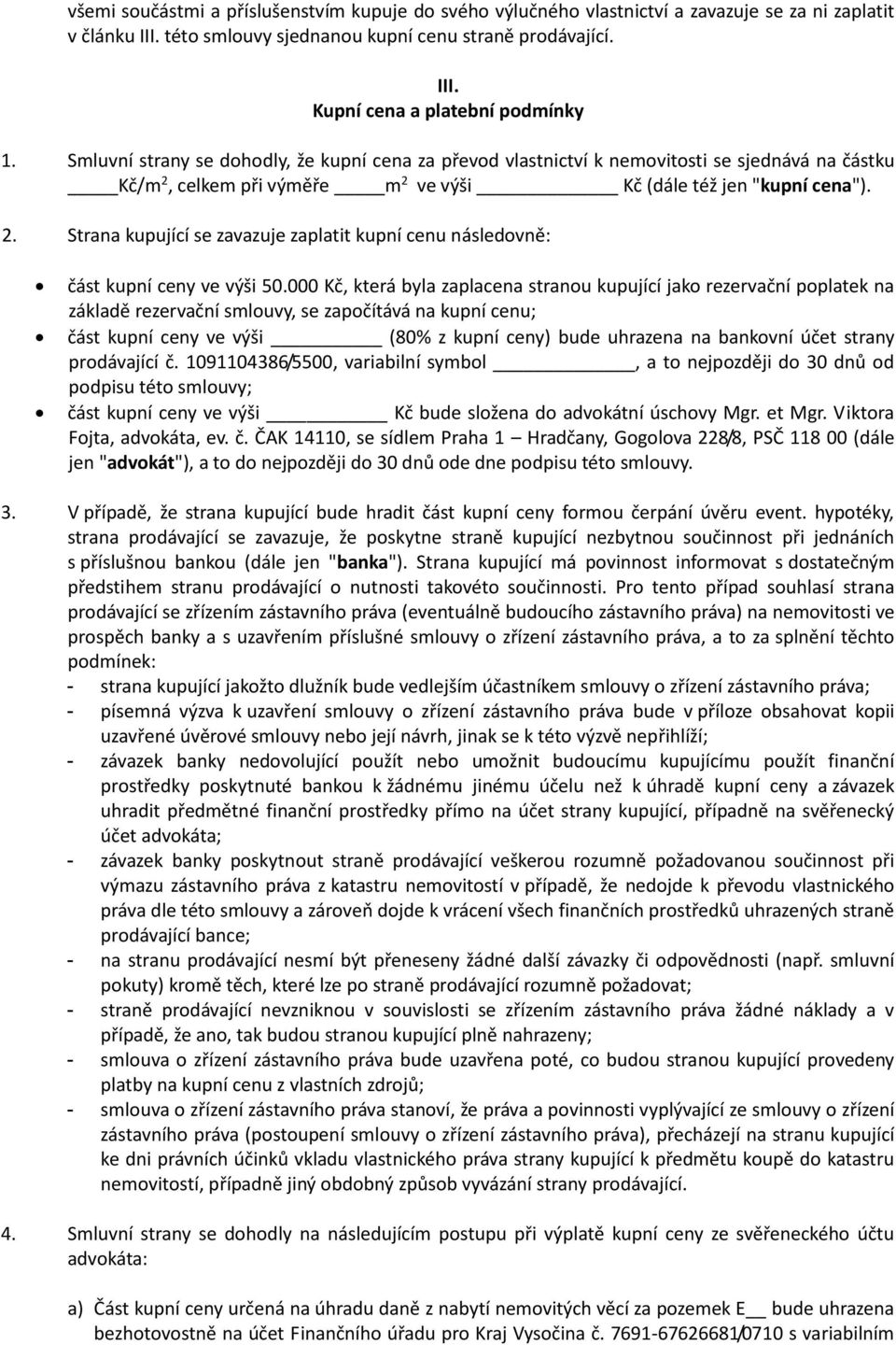 000 Kč, která byla zaplacena stranou kupující jako rezervační poplatek na základě rezervační smlouvy, se započítává na kupní cenu; část kupní ceny ve výši (80% z kupní ceny) bude uhrazena na bankovní