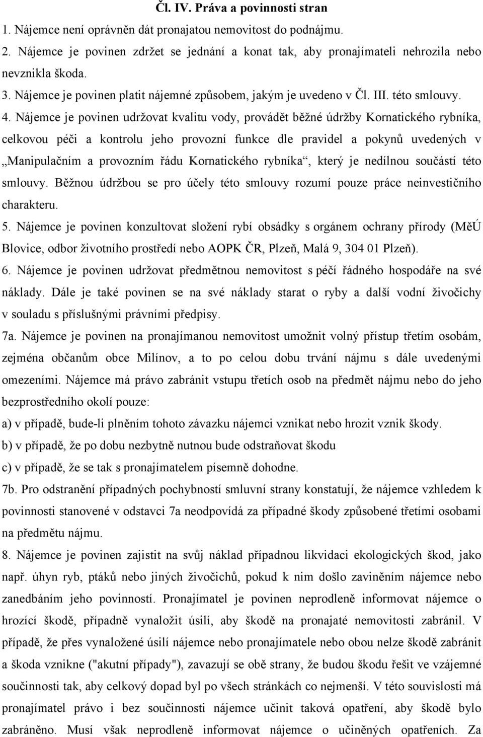 Nájemce je povinen udržovat kvalitu vody, provádět běžné údržby Kornatického rybníka, celkovou péči a kontrolu jeho provozní funkce dle pravidel a pokynů uvedených v Manipulačním a provozním řádu