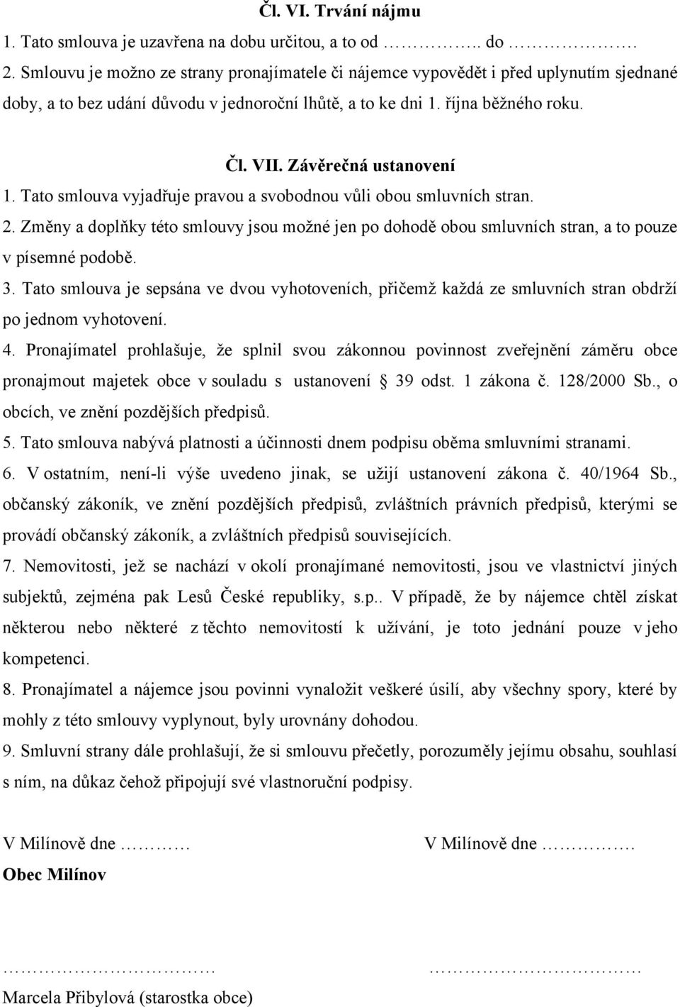 Závěrečná ustanovení 1. Tato smlouva vyjadřuje pravou a svobodnou vůli obou smluvních stran. 2. Změny a doplňky této smlouvy jsou možné jen po dohodě obou smluvních stran, a to pouze v písemné podobě.