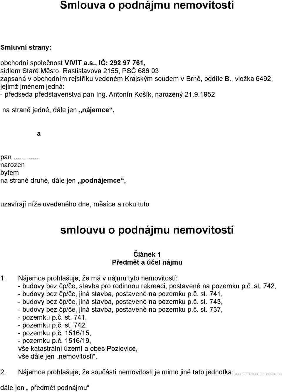 .. narozen bytem na straně druhé, dále jen podnájemce, uzavírají níže uvedeného dne, měsíce a roku tuto smlouvu o podnájmu nemovitostí Článek 1 Předmět a účel nájmu 1.