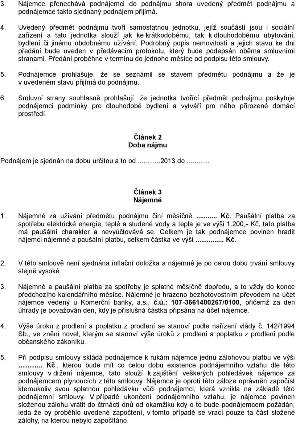 užívání. Podrobný popis nemovitostí a jejich stavu ke dni předání bude uveden v předávacím protokolu, který bude podepsán oběma smluvními stranami.