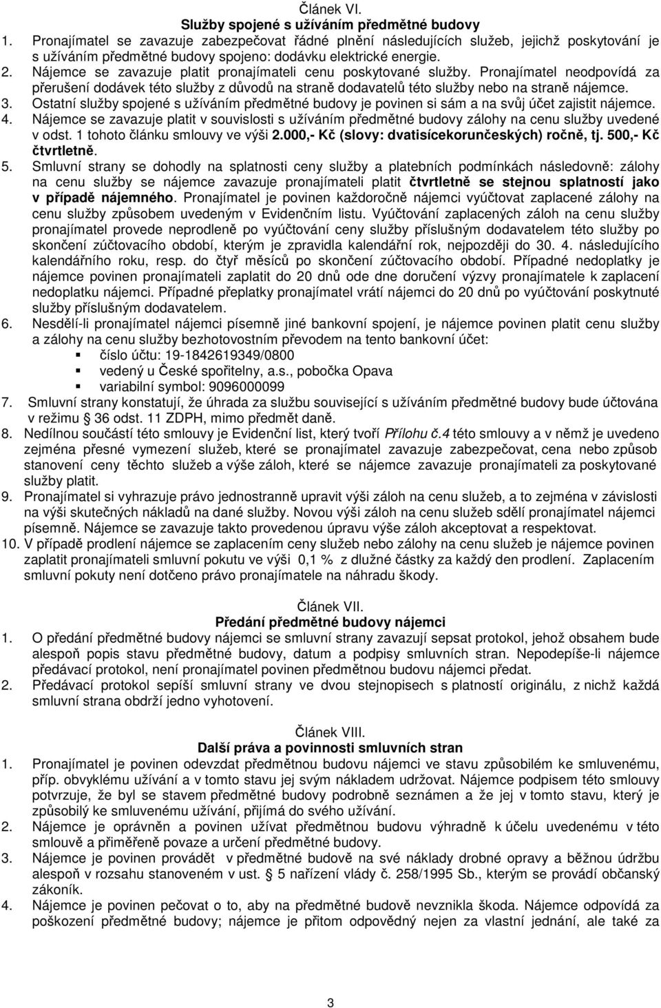 Nájemce se zavazuje platit pronajímateli cenu poskytované služby. Pronajímatel neodpovídá za přerušení dodávek této služby z důvodů na straně dodavatelů této služby nebo na straně nájemce. 3.