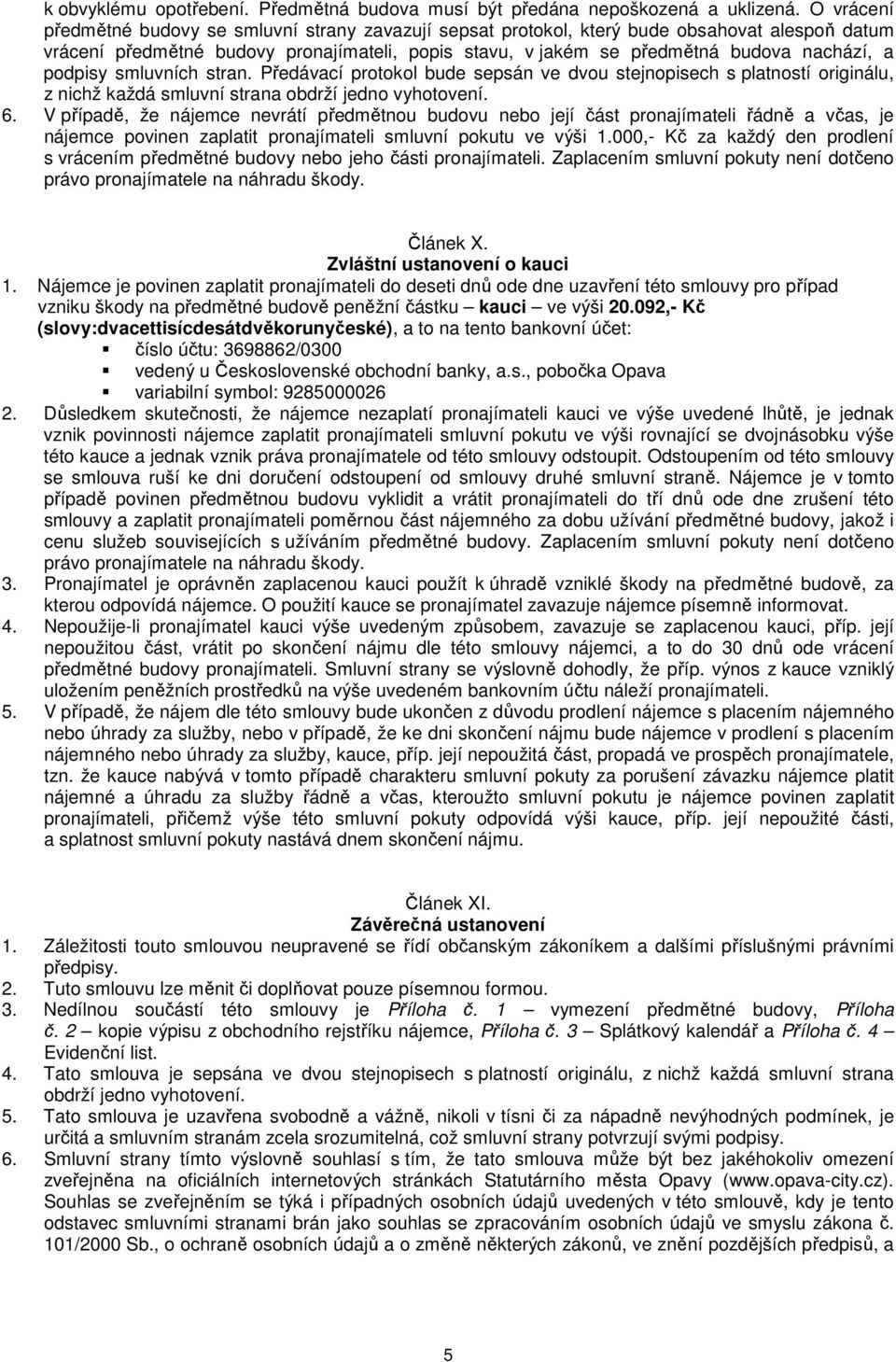 podpisy smluvních stran. Předávací protokol bude sepsán ve dvou stejnopisech s platností originálu, z nichž každá smluvní strana obdrží jedno vyhotovení. 6.