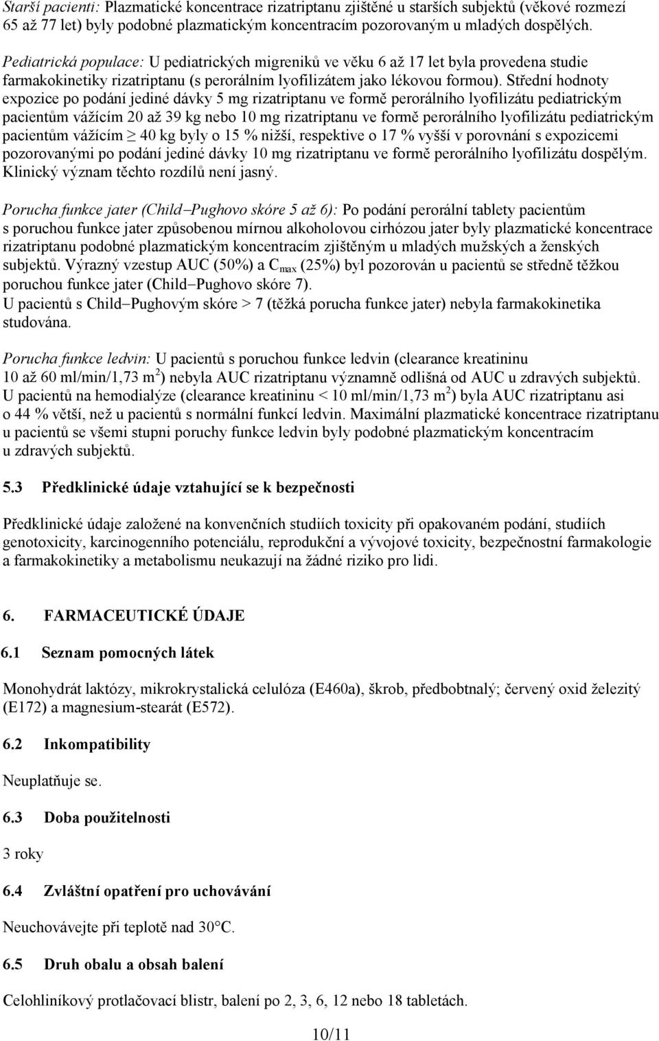 Střední hodnoty expozice po podání jediné dávky 5 mg rizatriptanu ve formě perorálního lyofilizátu pediatrickým pacientům vážícím 20 až 39 kg nebo 10 mg rizatriptanu ve formě perorálního lyofilizátu