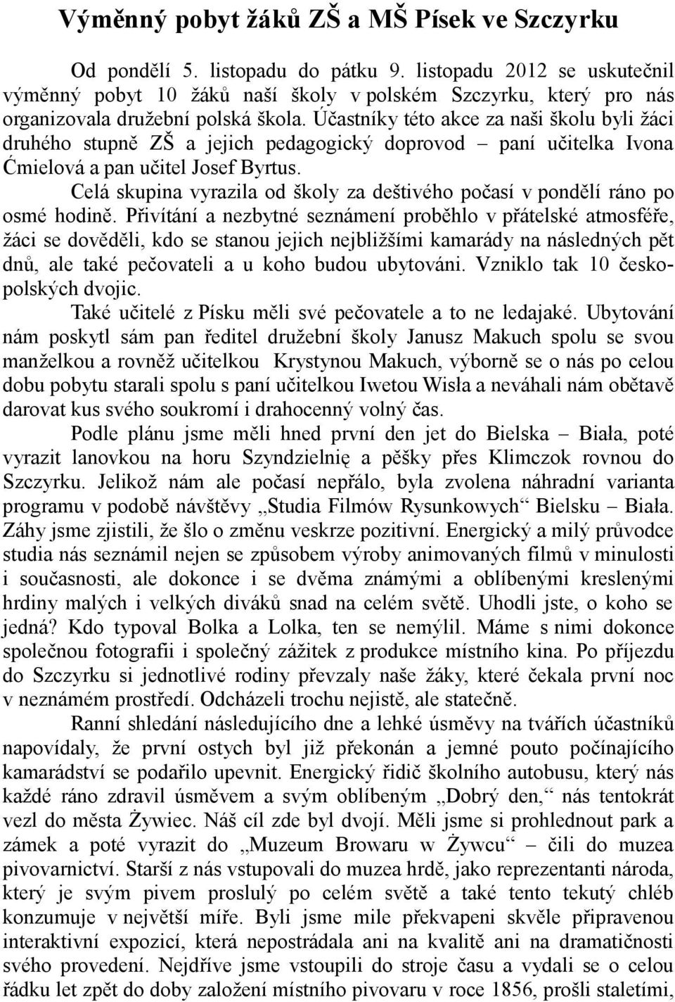 Účastníky této akce za naši školu byli žáci druhého stupně ZŠ a jejich pedagogický doprovod paní učitelka Ivona Ćmielová a pan učitel Josef Byrtus.