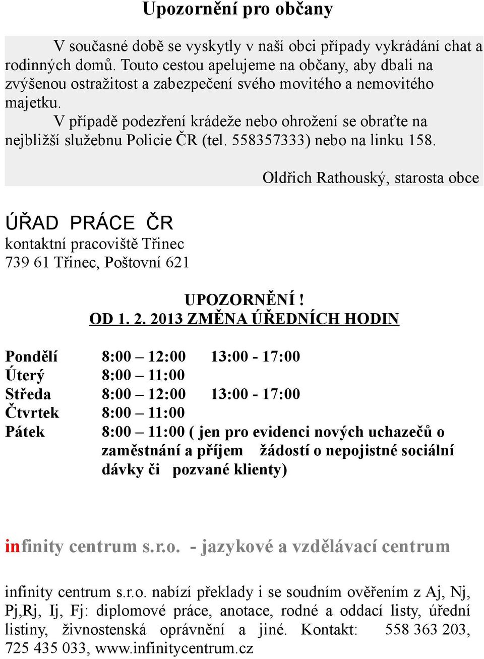 V případě podezření krádeže nebo ohrožení se obraťte na nejbližší služebnu Policie ČR (tel. 558357333) nebo na linku 158.