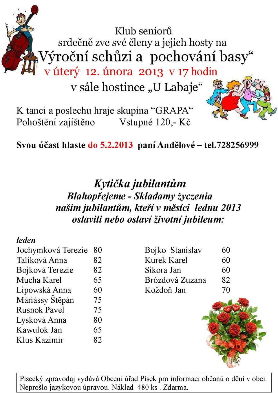 728256999 Kytička jubilantům Blahopřejeme - Składamy życzenia našim jubilantům, kteří v měsíci lednu 2013 oslavili nebo oslaví životní jubileum: leden Jochymková Terezie Taliková Anna Bojková Terezie