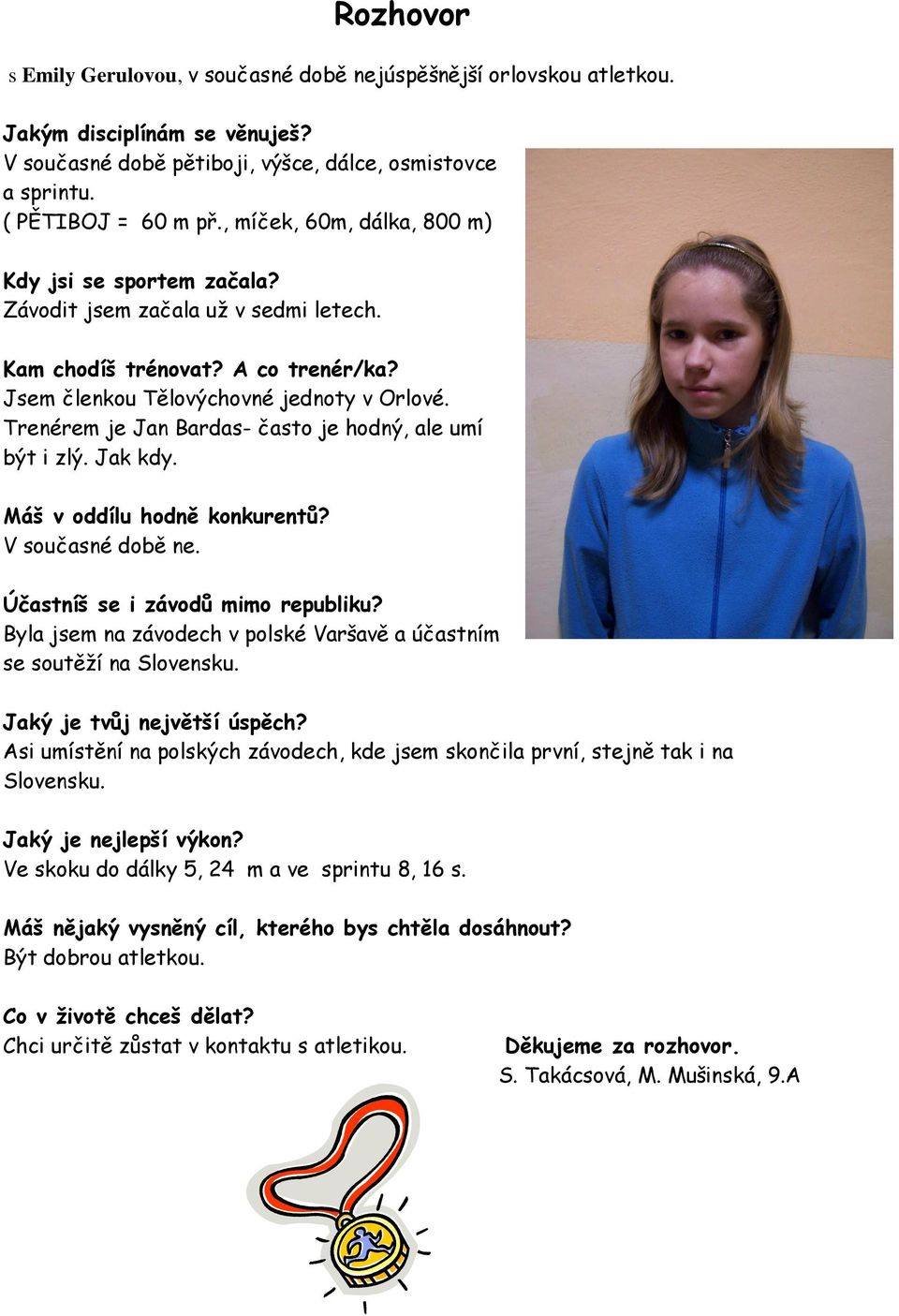 Trenérem je Jan Bardas- často je hodný, ale umí být i zlý. Jak kdy. Máš v oddílu hodně konkurentů? V současné době ne. Účastníš se i závodů mimo republiku?