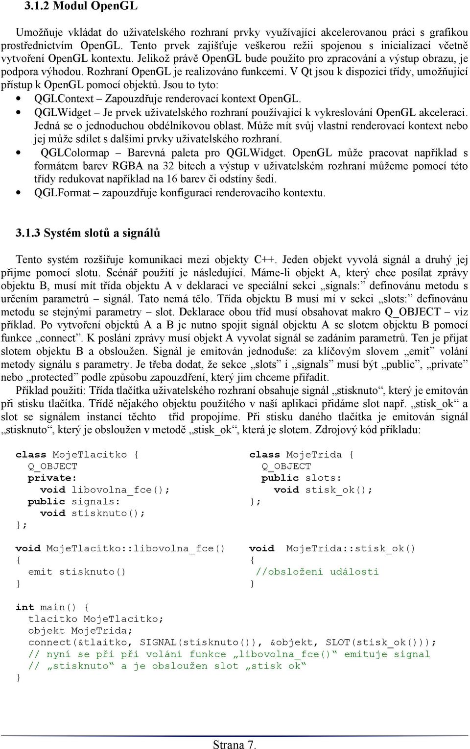 Rozhraní OpenGL je realizováno funkcemi. V Qt jsou k dispozici třídy, umožňující přístup k OpenGL pomocí objektů. Jsou to tyto: QGLContext Zapouzdřuje renderovací kontext OpenGL.