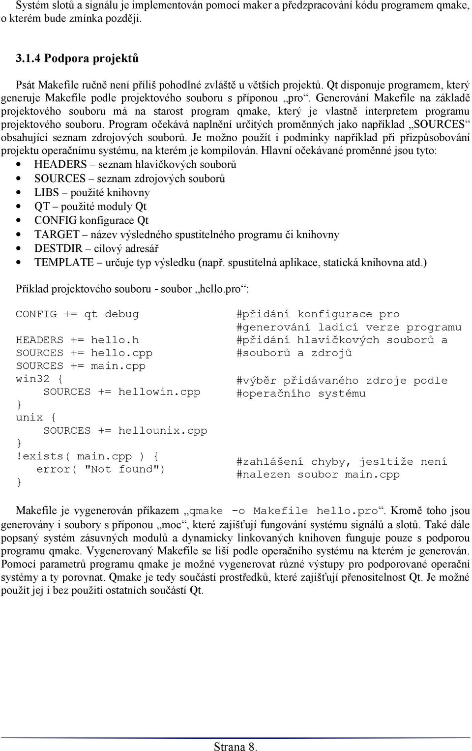 Generování Makefile na základě projektového souboru má na starost program qmake, který je vlastně interpretem programu projektového souboru.