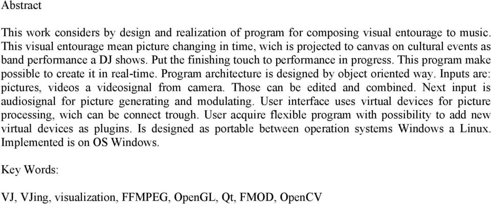 This program make possible to create it in real-time. Program architecture is designed by object oriented way. Inputs are: pictures, videos a videosignal from camera. Those can be edited and combined.