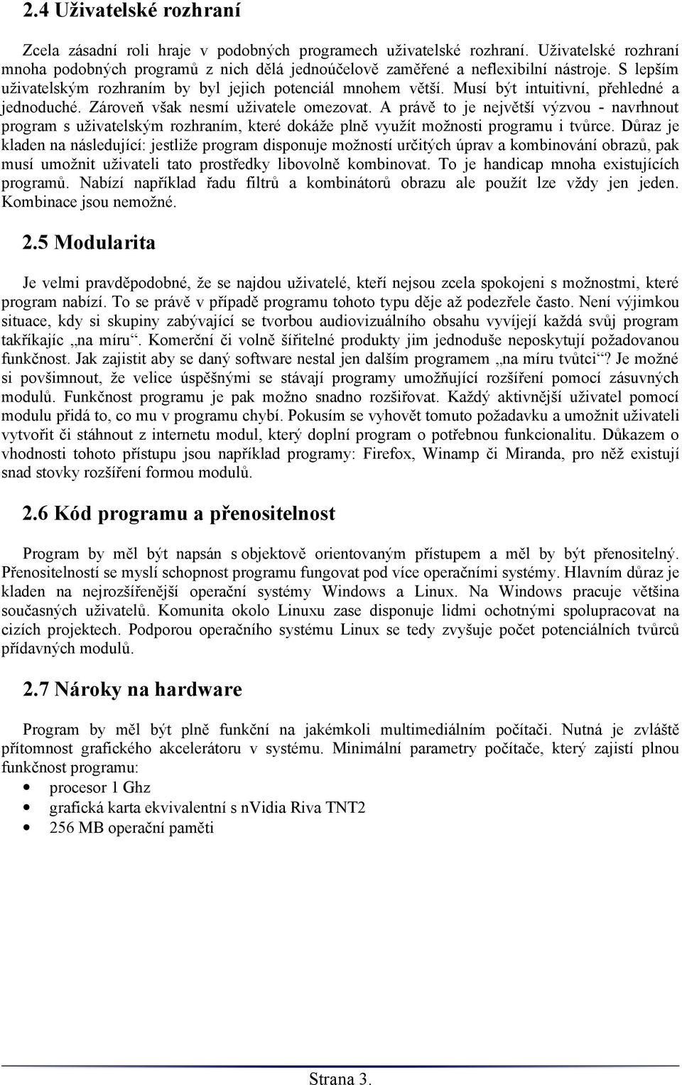 A právě to je největší výzvou - navrhnout program s uživatelským rozhraním, které dokáže plně využít možnosti programu i tvůrce.