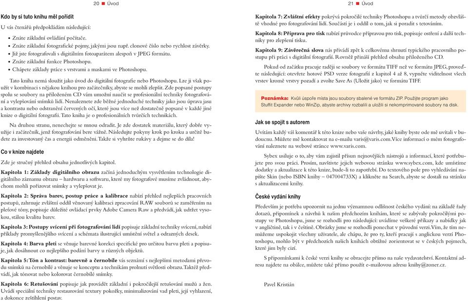 Chápete základy práce s vrstvami a maskami ve Photoshopu. Tato kniha nemá sloužit jako úvod do digitální fotografie nebo Photoshopu.