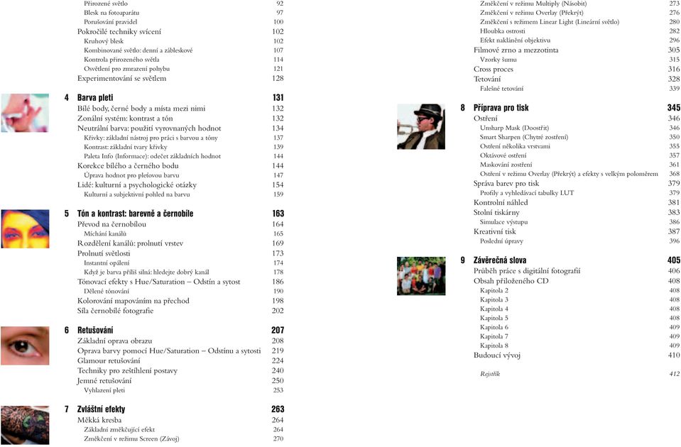 hodnot 134 Křivky: základní nástroj pro práci s barvou a tóny 137 Kontrast: základní tvary křivky 139 Paleta Info (Informace): odečet základních hodnot 144 Korekce bílého a černého bodu 144 Úprava