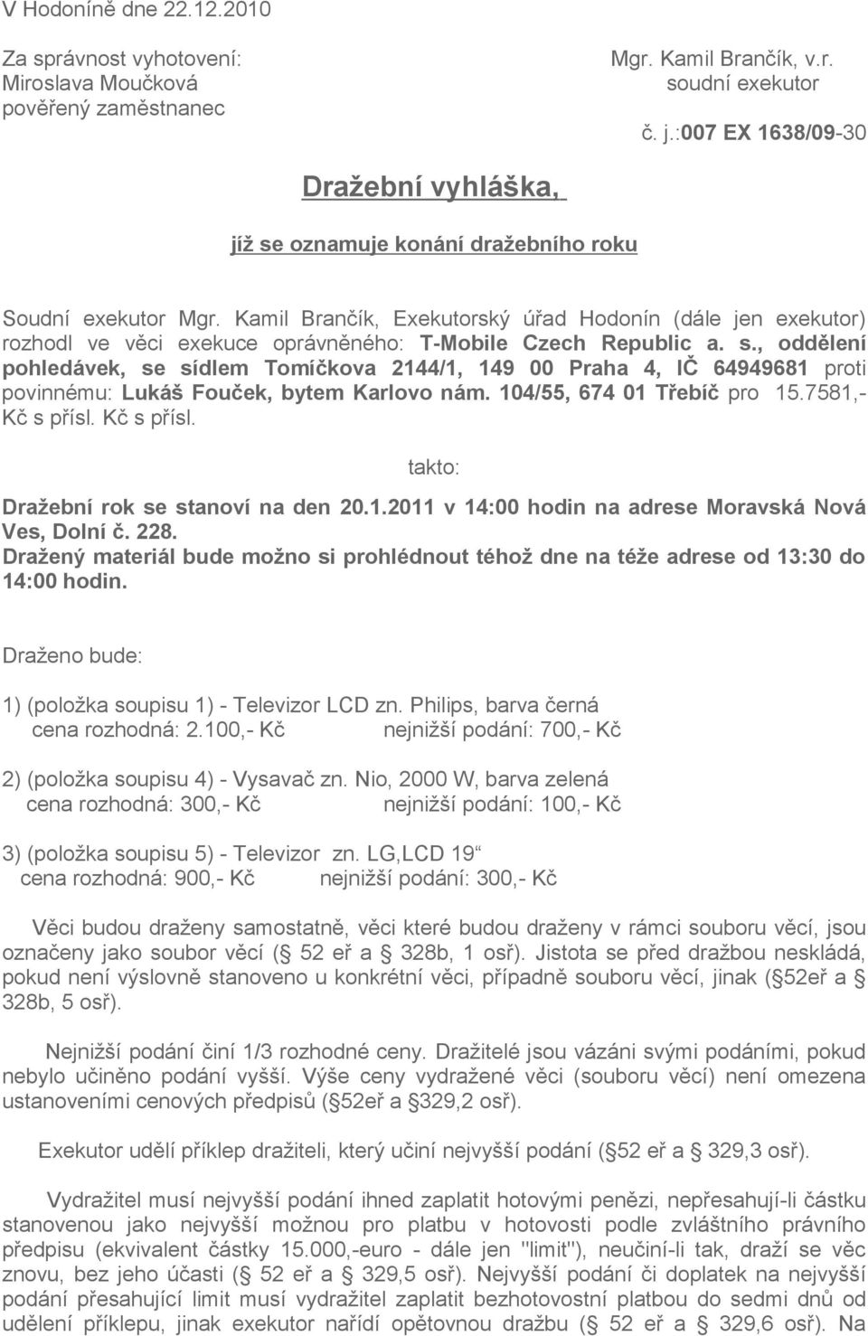 Kamil Brančík, Exekutorský úřad Hodonín (dále jen exekutor) rozhodl ve věci exekuce oprávněného: T-Mobile Czech Republic a. s.