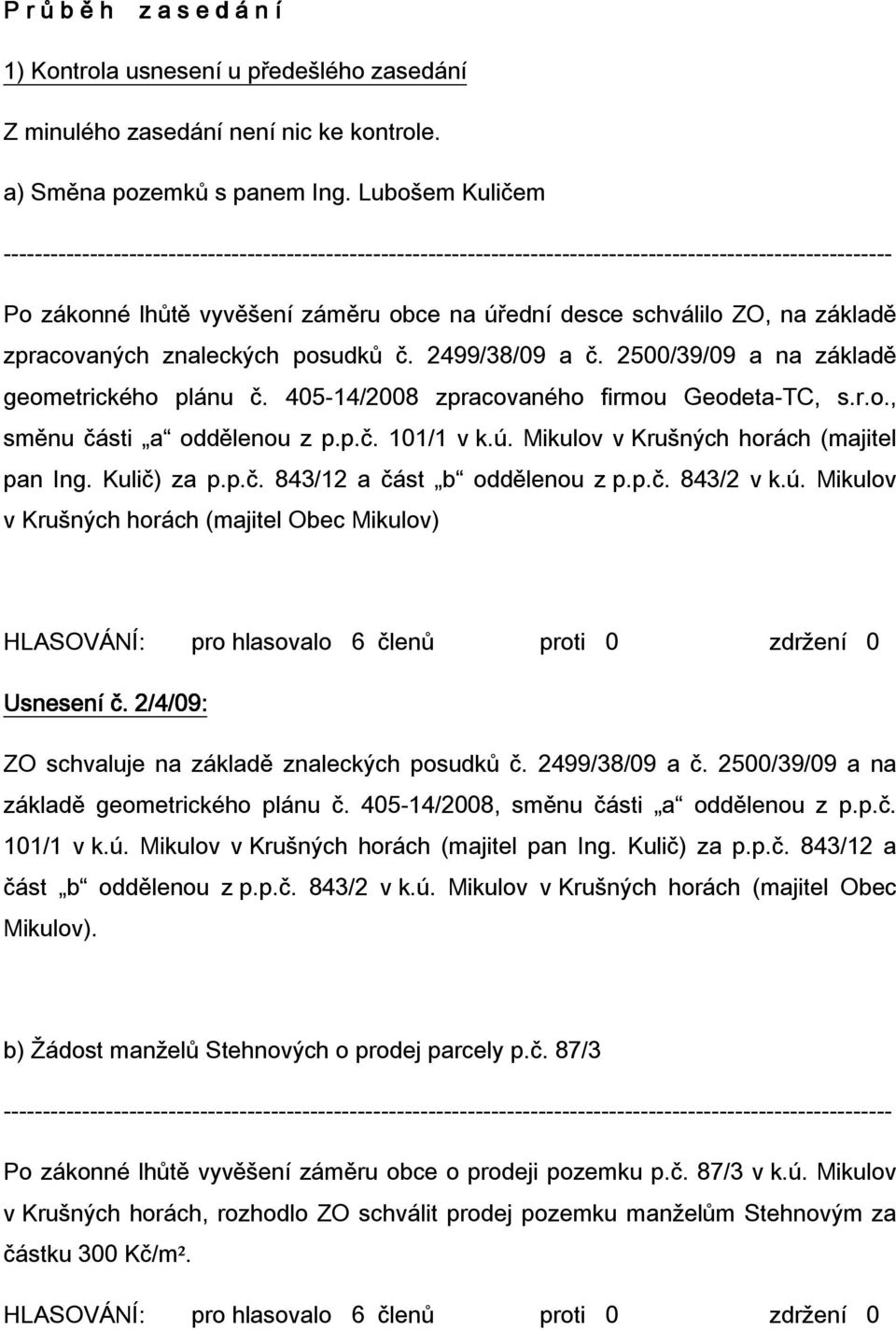 405-14/2008 zpracovaného firmou Geodeta-TC, s.r.o., směnu části a oddělenou z p.p.č. 101/1 v k.ú. Mikulov v Krušných horách (majitel pan Ing. Kulič) za p.p.č. 843/12 a část b oddělenou z p.p.č. 843/2 v k.