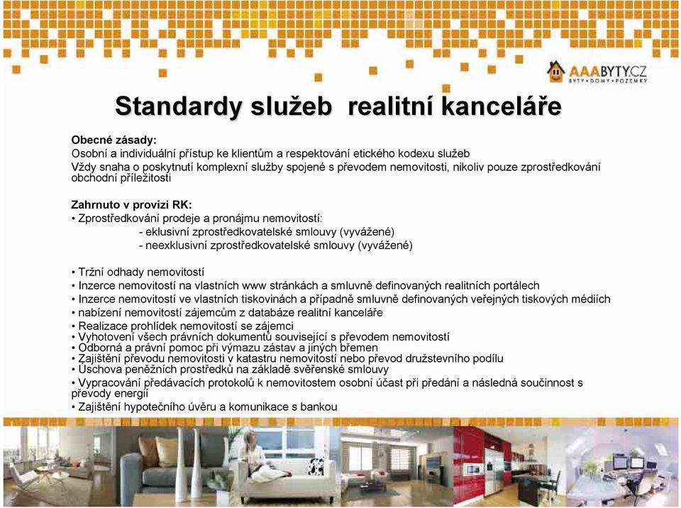 neexklusivní zprostředkovatelské smlouvy (vyvážené) Tržní odhady nemovitostí Inzerce nemovitostí na vlastních www stránkách a smluvně definovaných realitních portálech Inzerce nemovitostí ve